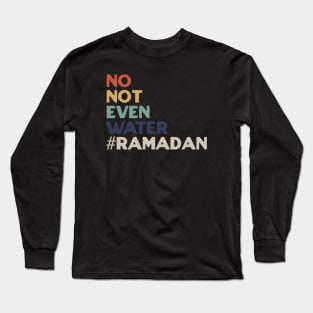 No Not Even Water Ramadan Long Sleeve T-Shirt